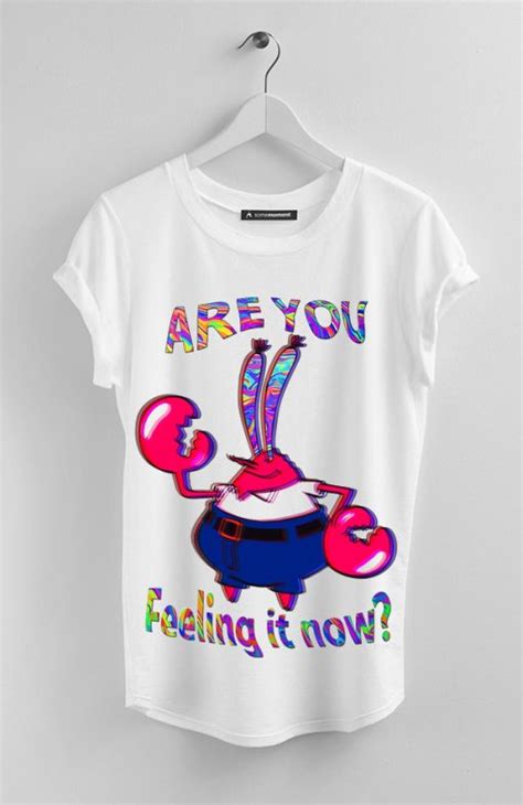 Are You Feeling It Now Mr Krabs T Shirts