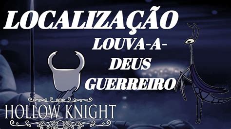 GUIA DA PLATINA HOLLOW KNIGHT LOCALIZAÇÃO LOUVA A DEUS GUERREIRO