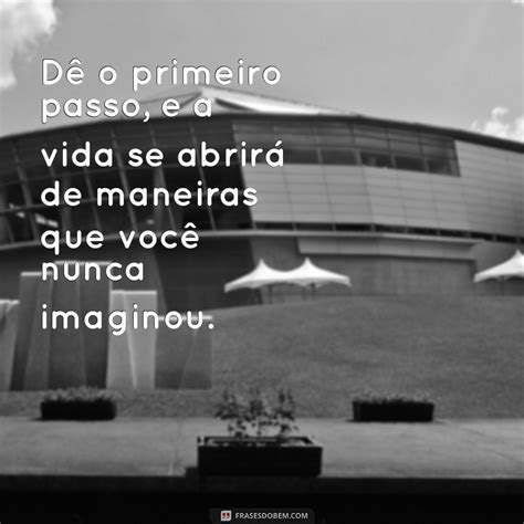 Primeiro Em Uma Frase - 50 Frases Inspiradoras para Dar o Primeiro Passo Rumo ao Sucesso ...