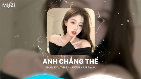 ANH CHẲNG THỂ Thazh x Đông x Air Remix Nhạc Remix Hot TikTok YouTube