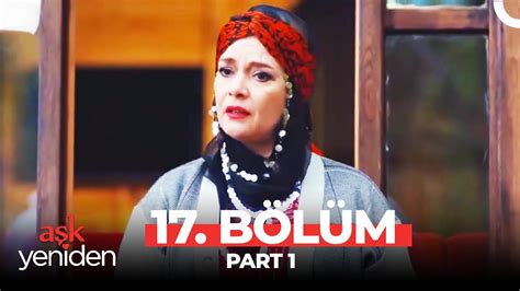 Aşk Yeniden 17 Bölüm Part 1 YouTube