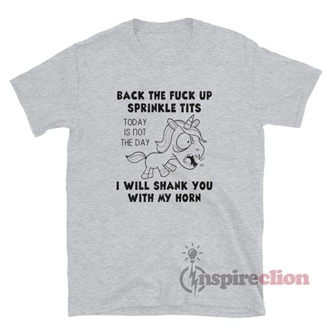 Back The Fuck Up Sprinkle Tits Today Is Not The Day Unicorn T Shirt