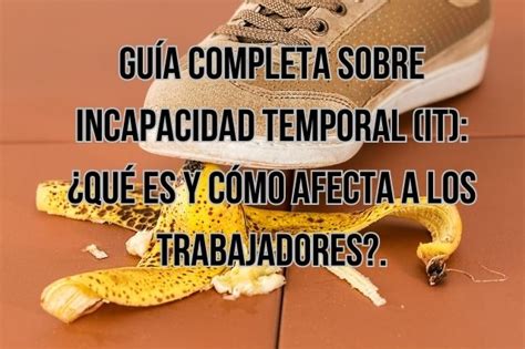 GUÍA COMPLETA SOBRE INCAPACIDAD TEMPORAL IT QUÉ ES Y CÓMO AFECTA A