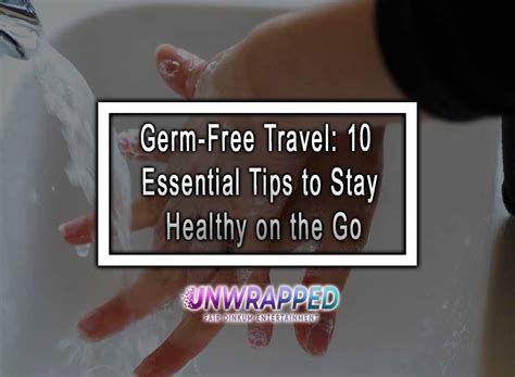 Germ-Free Travel: 10 Essential Tips to Stay Healthy on the Go