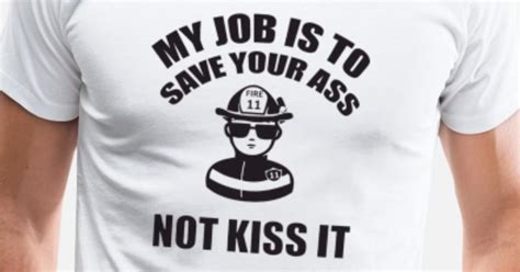 Fireman My Job Is To Save Your Ass Not Kiss I Mens Premium T