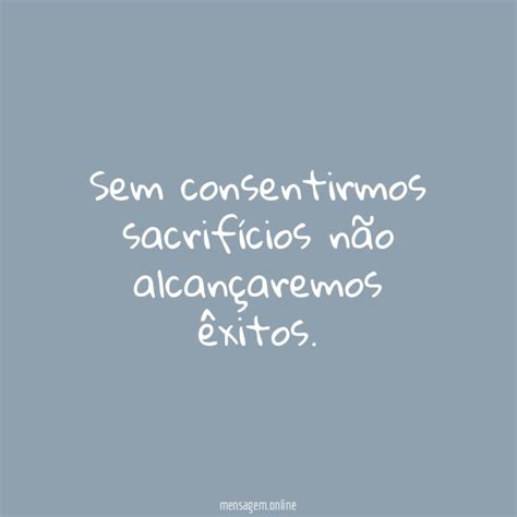 FRASES DE ÊXITO - Sem consentirmos sacrifícios não alcançaremos êxitos