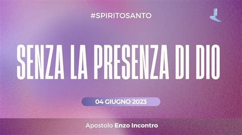 Senza La Presenza Di Dio Apostolo Enzo Incontro 04 Giugno 2023