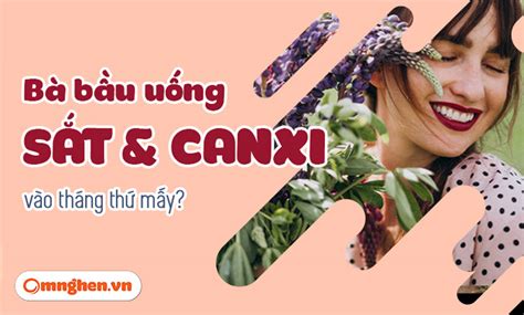 Bà bầu uống sắt và canxi vào tháng thứ mấy Uống sớm có sao không