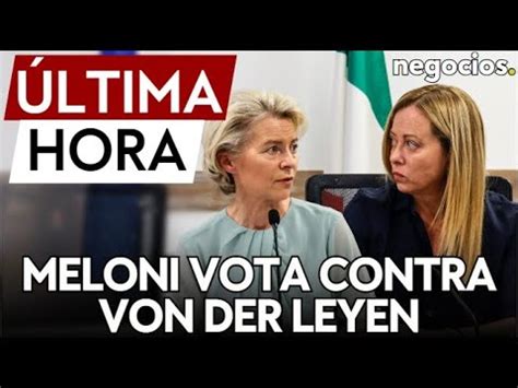 Ltima Hora I Meloni Vota En Contra De Von Der Leyen Habr A