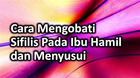 Cara Mengobati Sifilis Pada Ibu Hamil Dan Menyusui Youtube