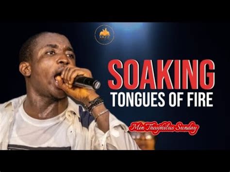 Soaking Tongues Of Fire Min Theophilus Sunday Tongues Of Fire