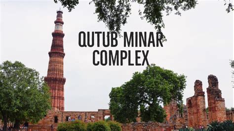 Everything You Need To Know About Qutub Minar Complex Delhi