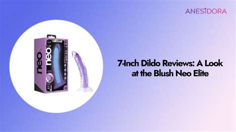 7 Inch Dildo Reviews A Look At The Blush Neo Elite