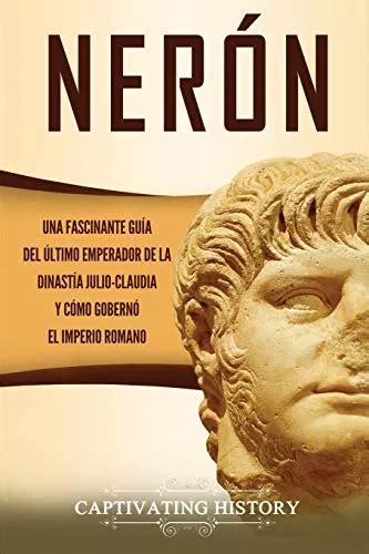 Neron Una Fascinante Guia Del Ultimo Emperador De La Dinast MercadoLibre