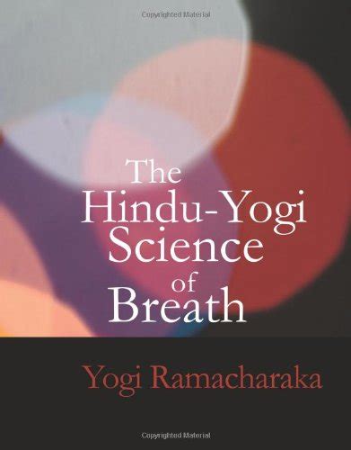 The Hindu Yogi Science Of Breath Ramacharaka Yogi 9781434605245