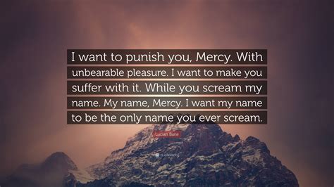 Lucian Bane Quote: “I want to punish you, Mercy. With unbearable