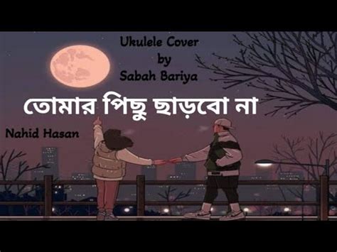 Tomar Pichu Charbo Na Nahid Hasan Ukulele Cover Sabah Bariya