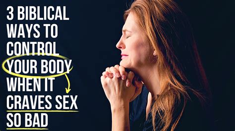 Biblical Ways To Control Your Body When It Craves Sex So Bad Agw Ministries