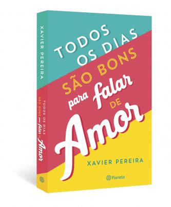 Todos os dias são bons para falar de amor Xavier Pereira