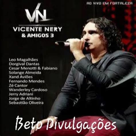 Vicente Nery E Amigos - Vicente Nery E Amigos 3(Áudio Completo Do DVD) Beto Divulgações - Forró ...