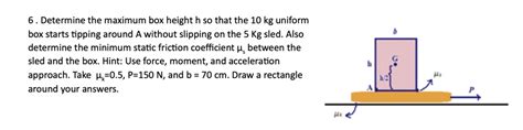 SOLVED: Determine the maximum box height h so that the 10 kg uniform ...