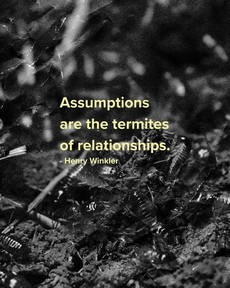 Assumptions Are The Termites Of Relationships Henry Winkler Monday Mission