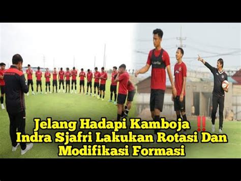 Jelang Hadapi Kamboja Indra Sjafri Lakukan Rotasi Dan Modifikasi