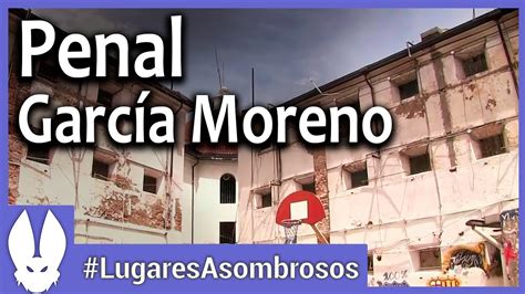 Historia Del Penal Garcia Moreno Ecuador Youtube