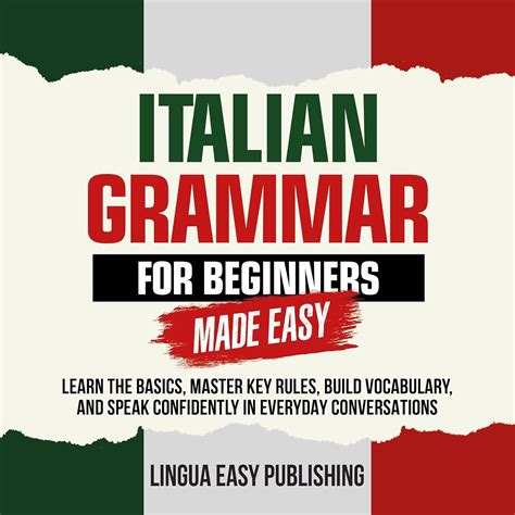 Italian Grammar for Beginners Made Easy: Learn the Basics, Master Key