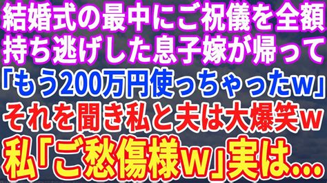 【スカッとする話】結婚式中に祝儀全部を持ち逃げした息子嫁「もう200万使っちゃったw」→それを聞いた私と夫は大爆笑w私「ご愁傷様」→実は【修羅場】 Youtube