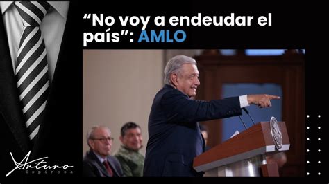 No voy a endeudar el país AMLO YouTube