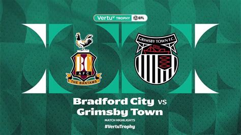 Bradford City X Grimsby Town - Bradford City vs Grimsby Town Highlights | Vertu Trophy Group Stage ...