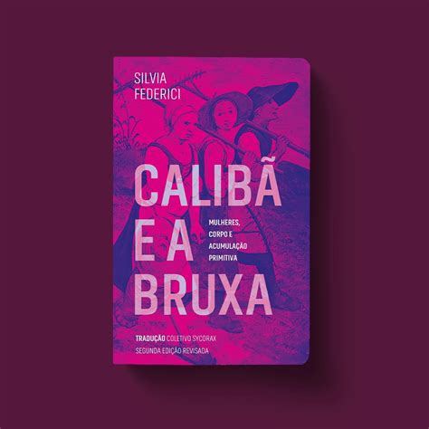 Calibã E A Bruxa - CALIBA E A BRUXA - MULHERES, CORPO E ACUMULACAO : FEDERICI, SILVIA ...