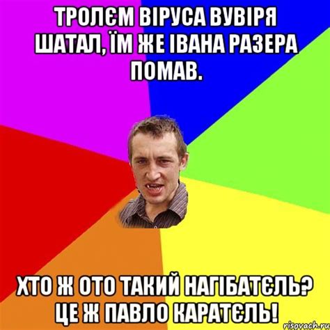 тролєм віруса вувіря шатал, їм же івана разера помав. хто ж ото такий ...