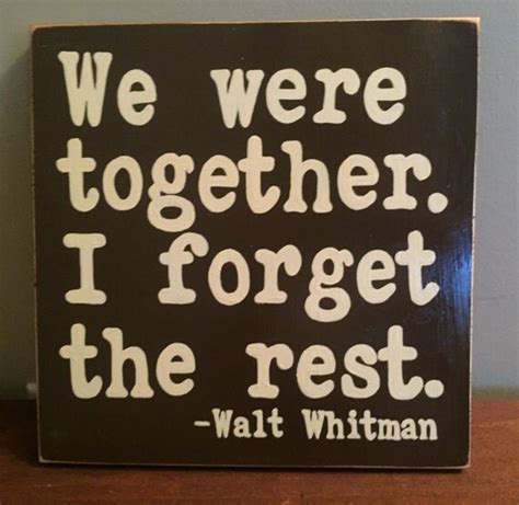 We Were Together I Forget The Rest Walt Whitman Quote