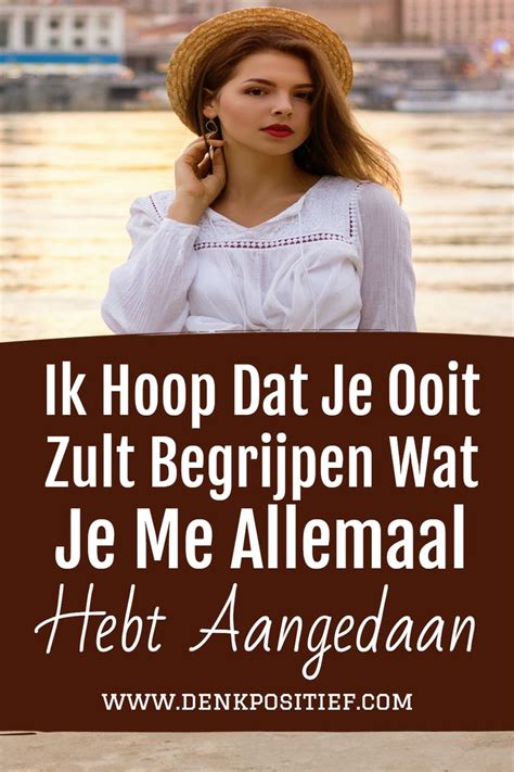 Ik Hoop Dat Je Ooit Zult Begrijpen Wat Je Me Allemaal Hebt Aangedaan