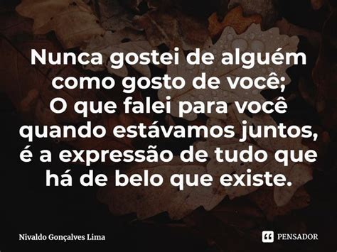 ⁠nunca Gostei De Alguém Como Gosto De Nivaldo Gonçalves Lima Pensador