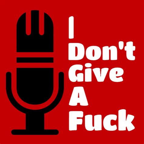 I Don T Give A Fuck Podcast On Spotify