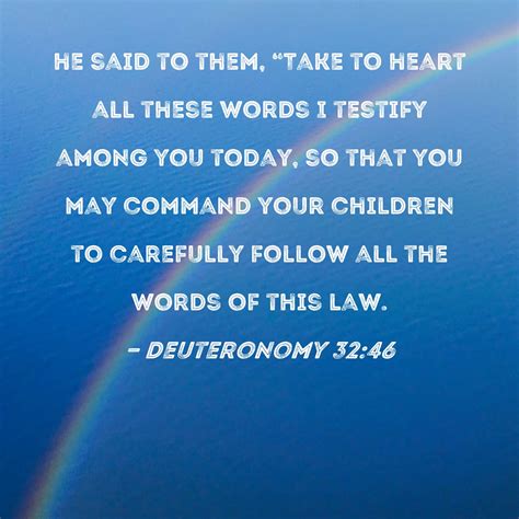 Deuteronomy 32:46 he said to them, "Take to heart all these words I ...