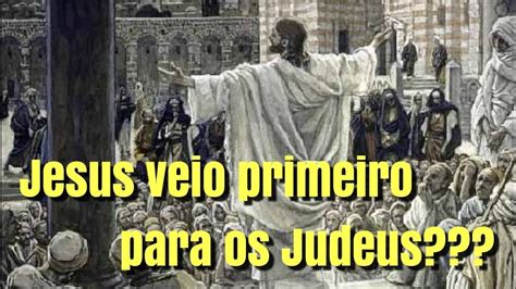 Jesus Veio Primeiro Para Os Judeus YouTube