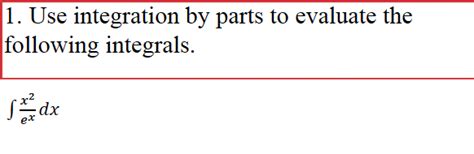 Solved 1 Use Integration By Parts To Evaluate The Following Integrals