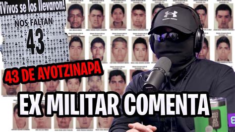 Ex Militar Acerca De Los De Ayotzinapa Gafe Youtube