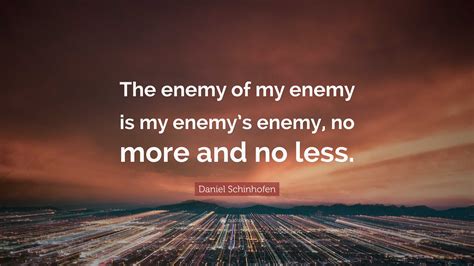 daniel schinhofen quote  enemy   enemy   enemys enemy