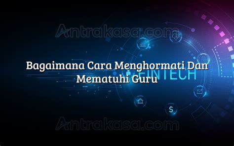 Bagaimana Cara Menghormati Dan Mematuhi Guru