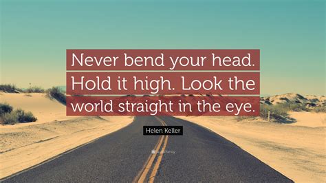 Helen Keller Quote “never Bend Your Head Hold It High Look The World