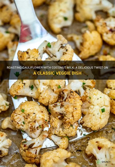 Roasting Cauliflower With Coconut Milk A Delicious Twist On A Classic