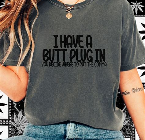 Naughty Shirt Funny I Have A Butt Plug In Comfort Colors Sexy Wife Anal Sex Tshirt Naughty