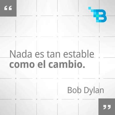 Bob Dylan Nada Es Tan Estable Como El Cambio Quotes Bob Dylan