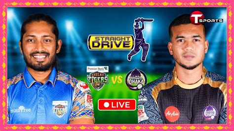 LIVE Khulna Tigers Vs Durdanto Dhaka Straight Drive BPL 2024 T