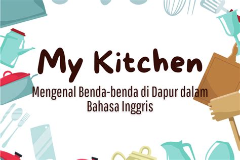 My Kitchen Mengenal Benda Benda Di Dapur Dalam Bahasa Inggris